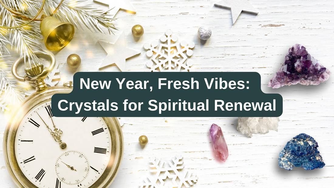 New Year, Fresh Vibes: Crystals for Spiritual Renewal