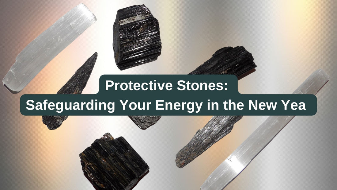 Protective Stones: Safeguarding Your Energy in the New Year