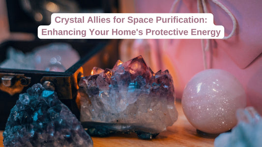 Crystal Allies for Space Purification: Enhancing Your Home's Protective Energy