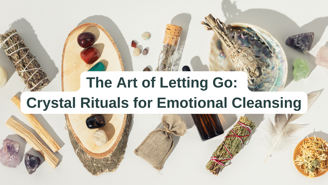 The Art of Letting Go: Crystal Rituals for Emotional Cleansing